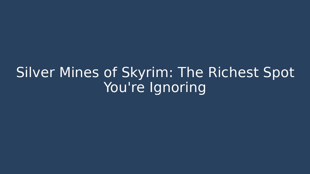 Silver Mines of Skyrim: The Richest Spot You're Ignoring