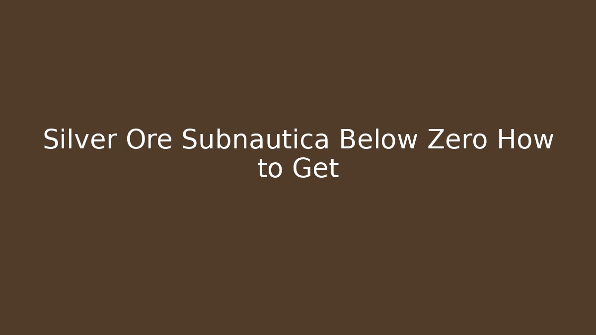 Silver Ore Subnautica Below Zero How to Get