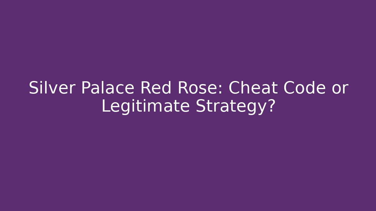 Silver Palace Red Rose: Cheat Code or Legitimate Strategy? - Critter Realm