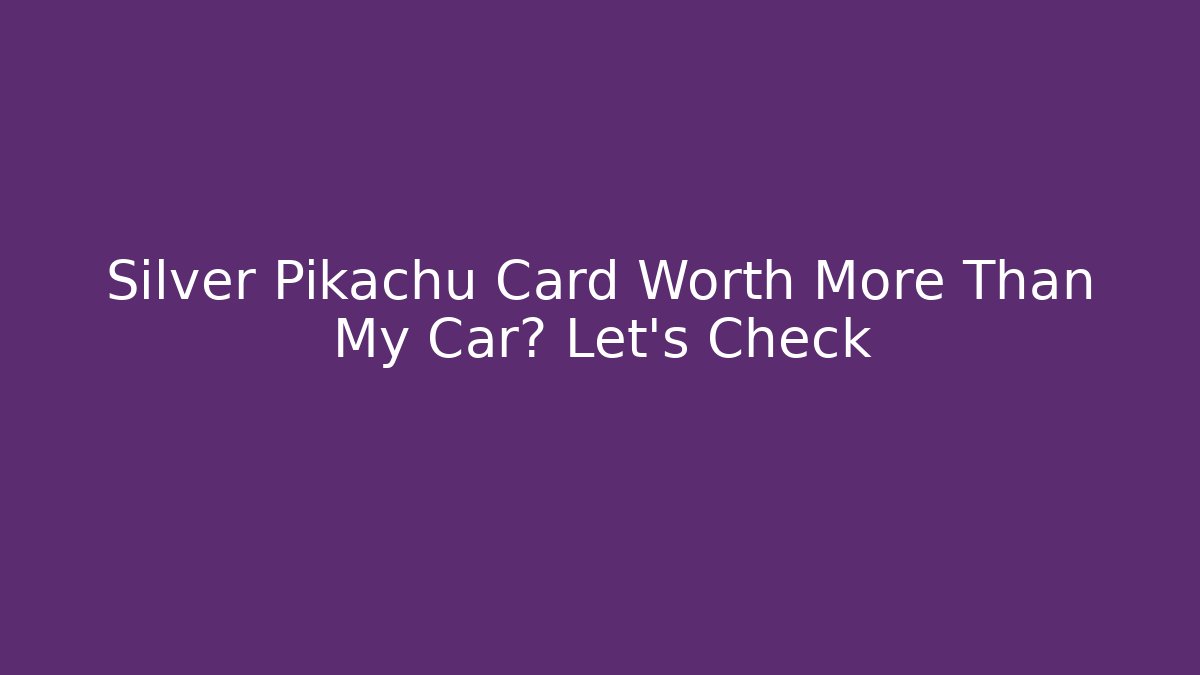 Silver Pikachu Card Worth More Than My Car? Let's Check