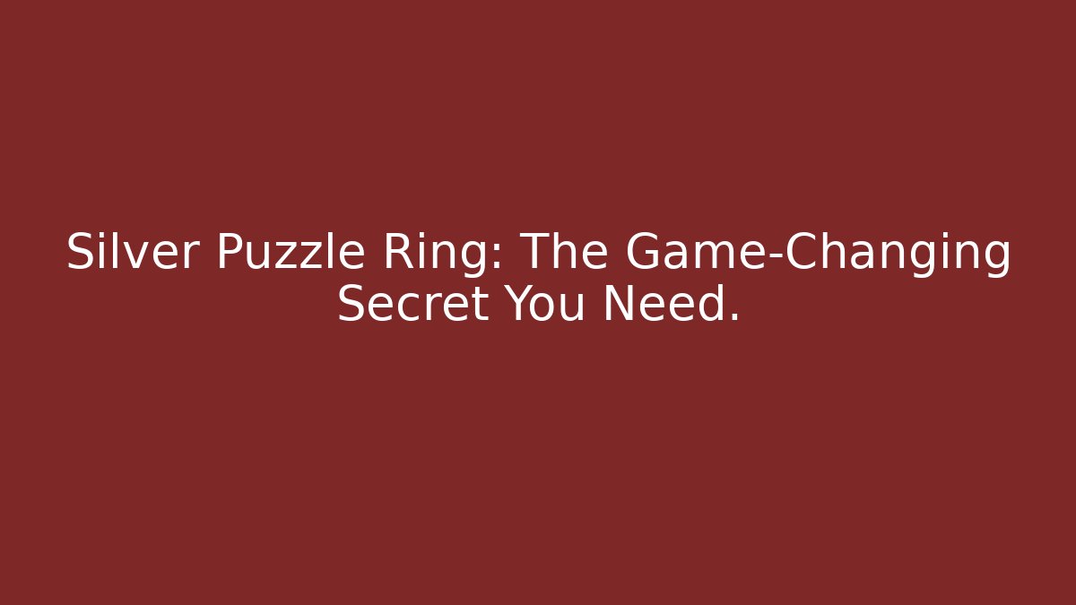 Silver Puzzle Ring: The Game-Changing Secret You Need.