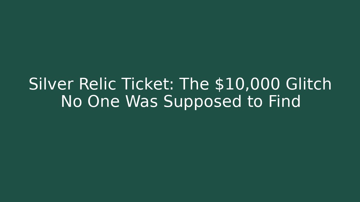 Silver Relic Ticket: The $10,000 Glitch No One Was Supposed to Find