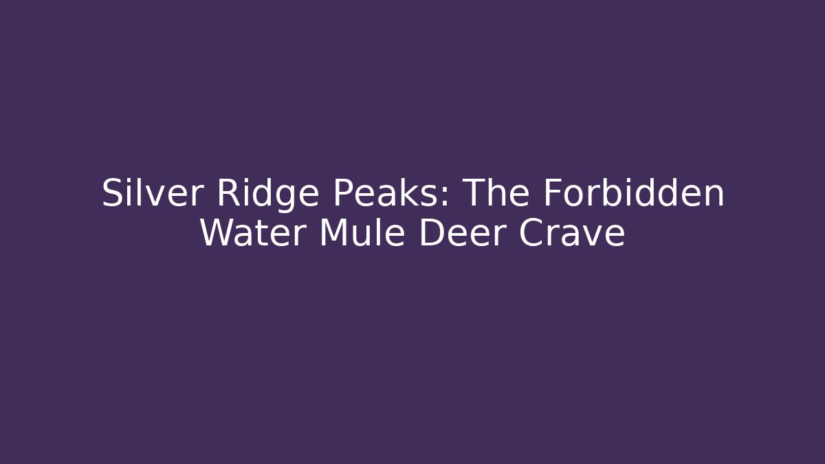 Silver Ridge Peaks: The Forbidden Water Mule Deer Crave