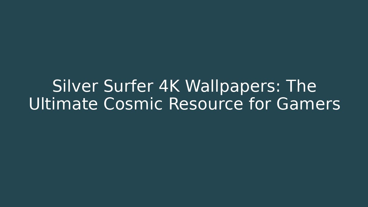 Silver Surfer 4K Wallpapers: The Ultimate Cosmic Resource for Gamers