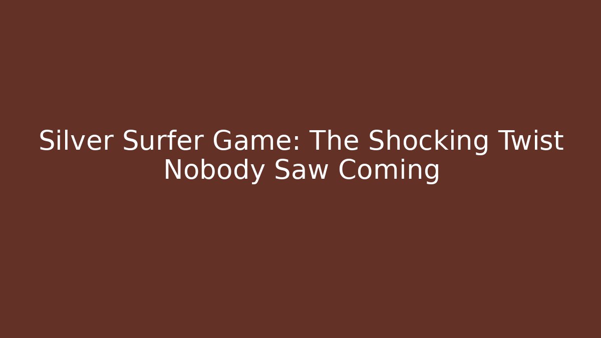 Silver Surfer Game: The Shocking Twist Nobody Saw Coming