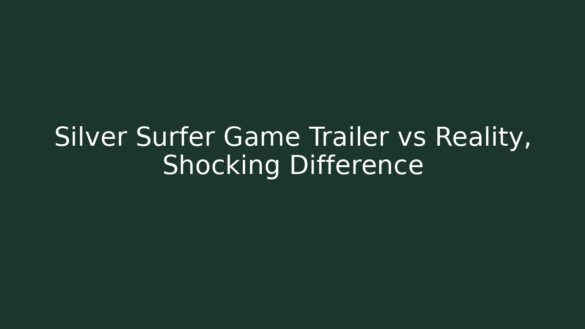 Silver Surfer Game Trailer vs Reality, Shocking Difference - Critter Realm