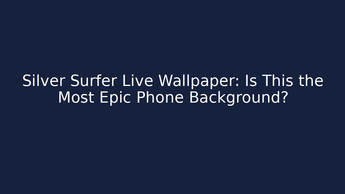 Silver Surfer Live Wallpaper: Is This the Most Epic Phone Background?