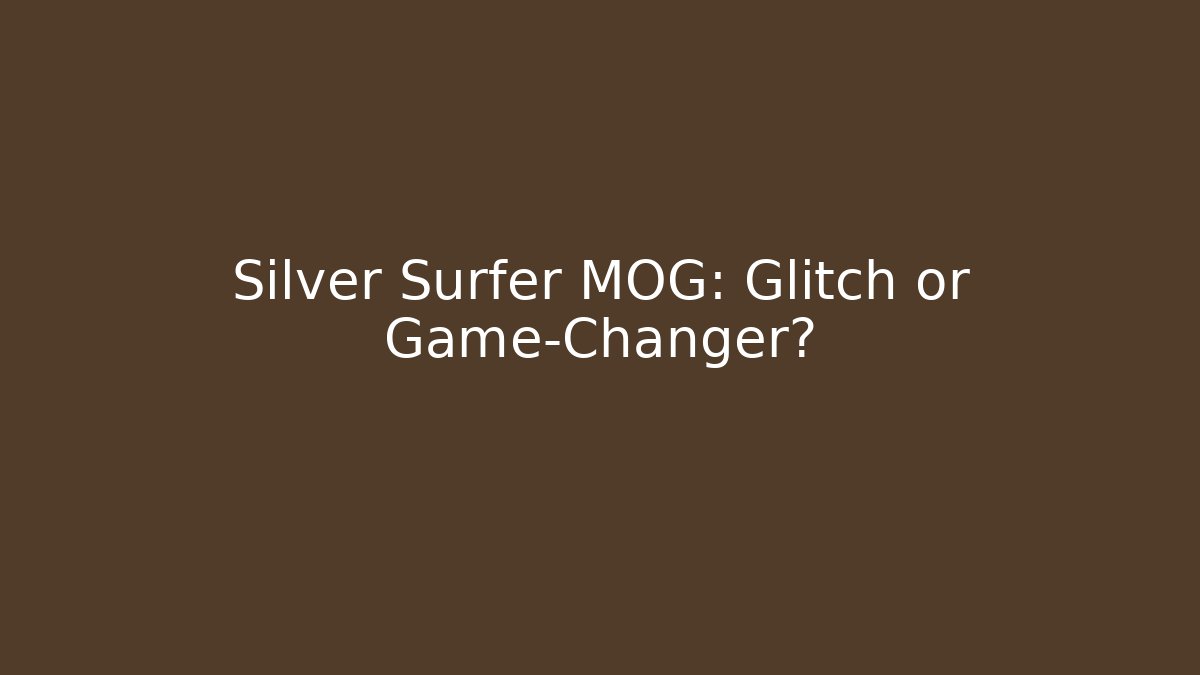 Silver Surfer MOG: Glitch or Game-Changer?