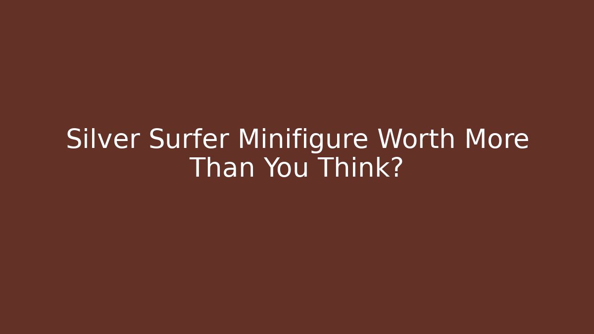 Silver Surfer Minifigure Worth More Than You Think? - Critter Realm