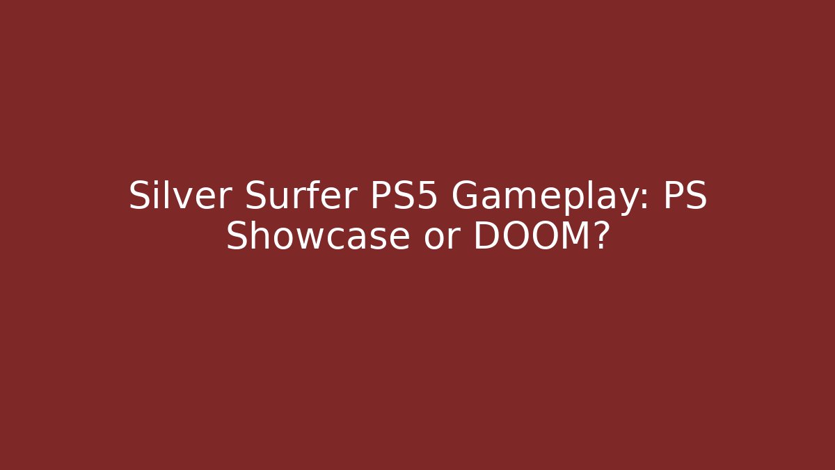 Silver Surfer PS5 Gameplay: PS Showcase or DOOM?