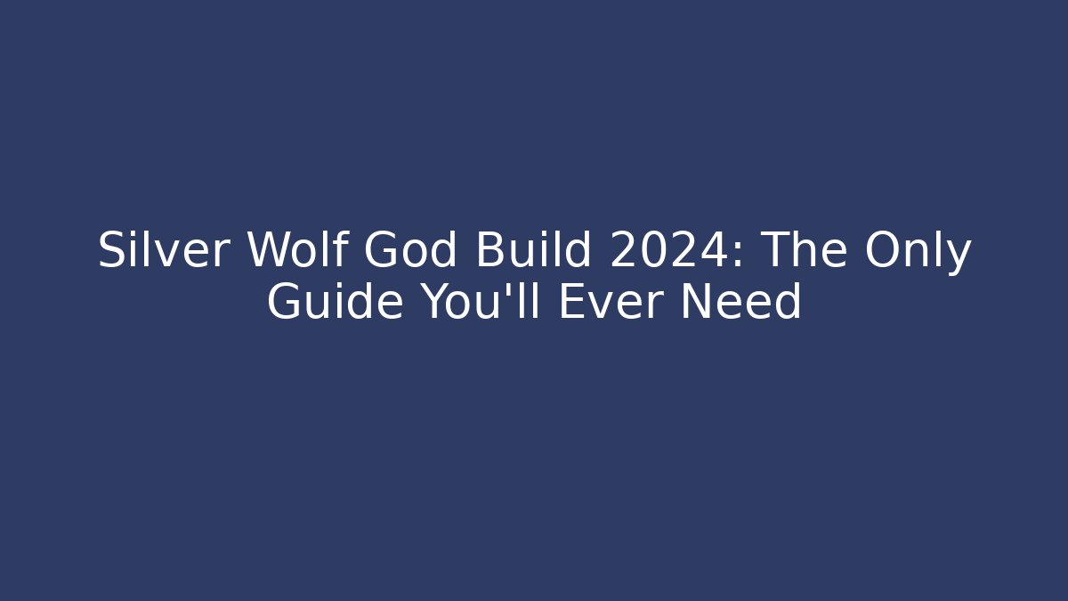 Silver Wolf God Build 2024: The Only Guide You'll Ever Need