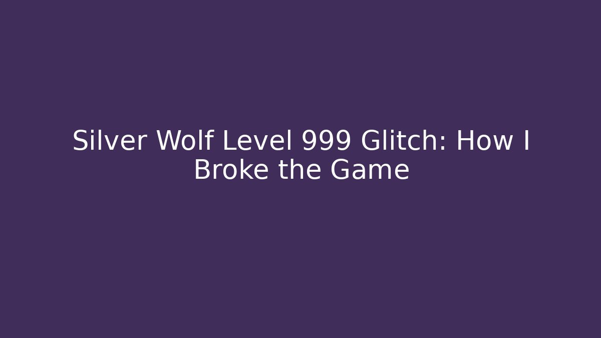 Silver Wolf Level 999 Glitch: How I Broke the Game