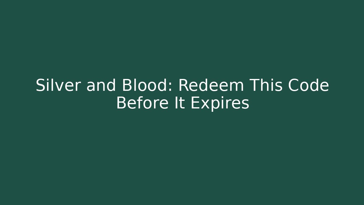 Silver and Blood: Redeem This Code Before It Expires