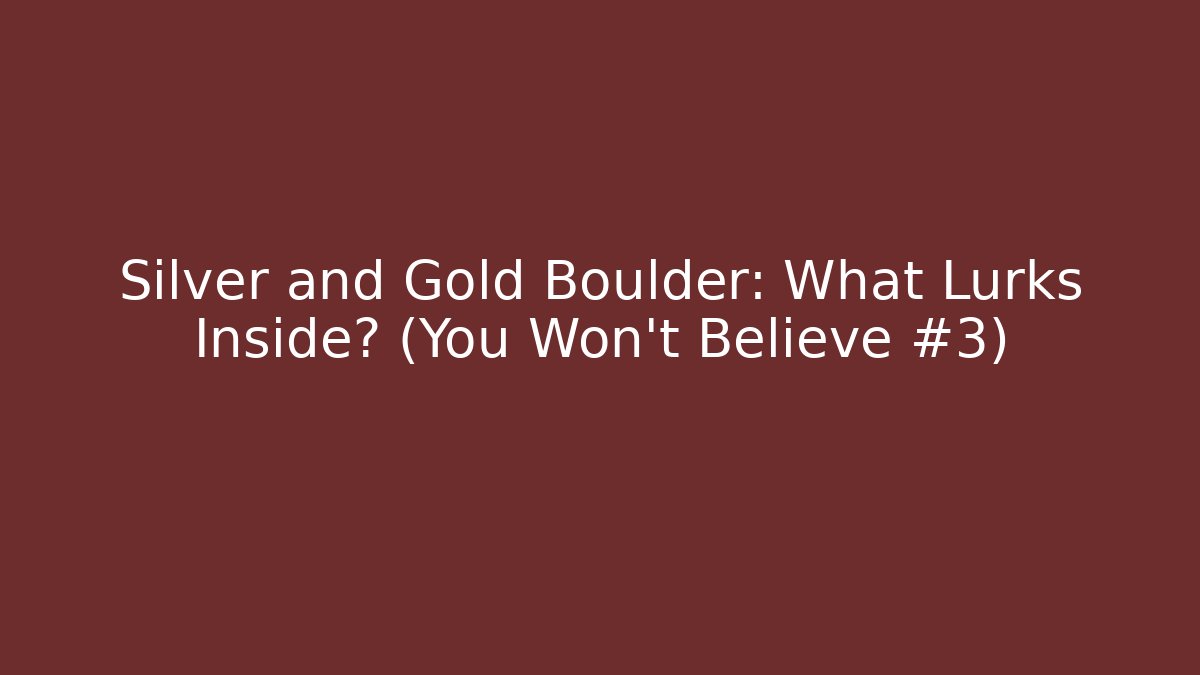 Silver and Gold Boulder: What Lurks Inside? (You Won't Believe #3)