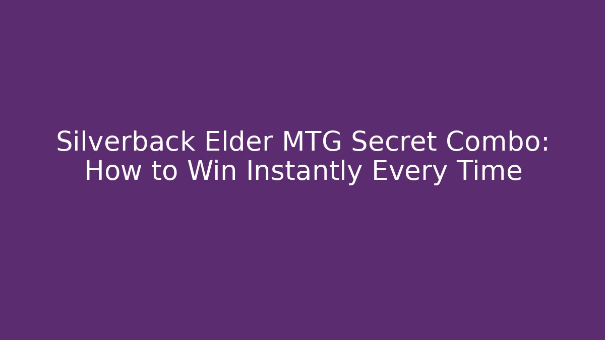 Silverback Elder MTG Secret Combo: How to Win Instantly Every Time