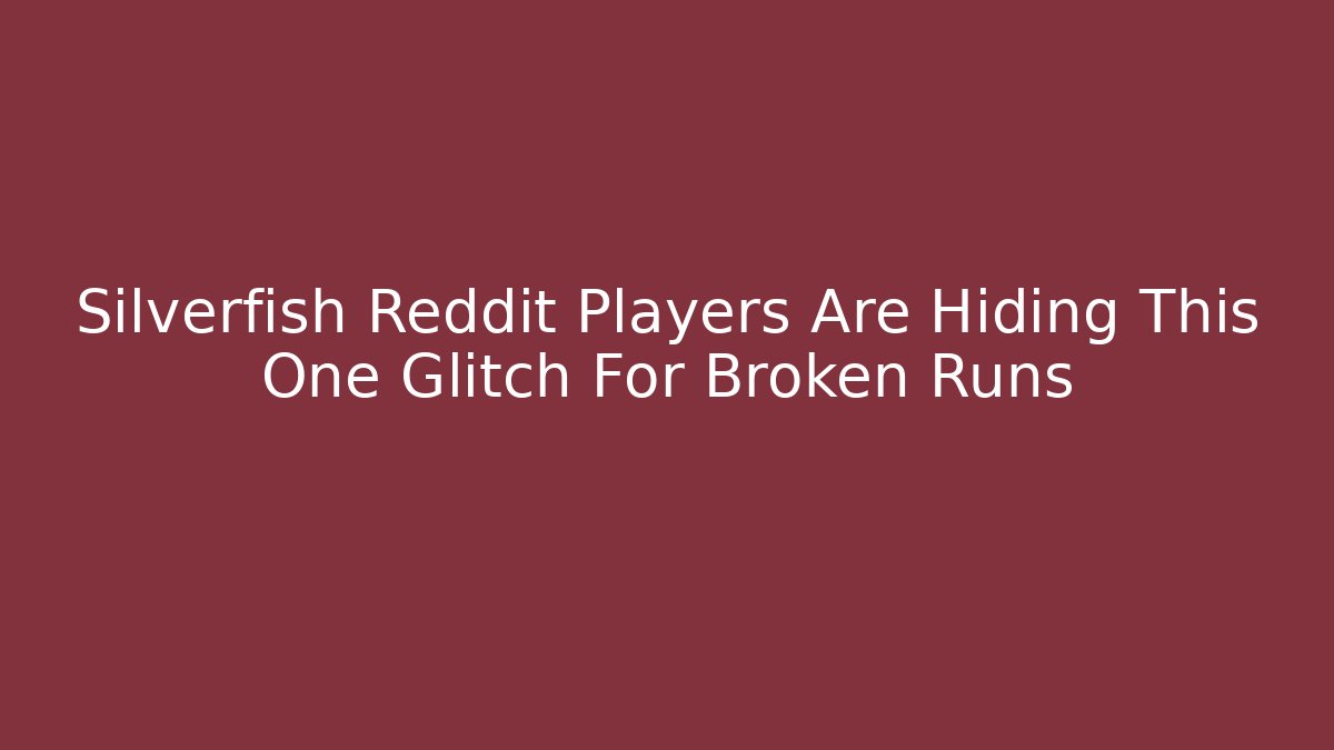 Silverfish Reddit Players Are Hiding This One Glitch For Broken Runs