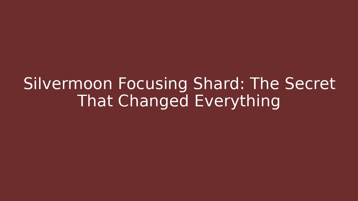 Silvermoon Focusing Shard: The Secret That Changed Everything