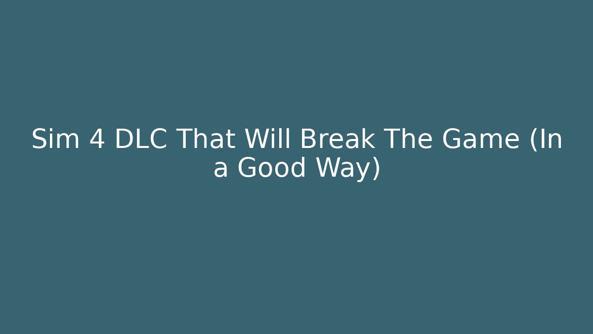 Sim 4 DLC That Will Break The Game (In a Good Way)