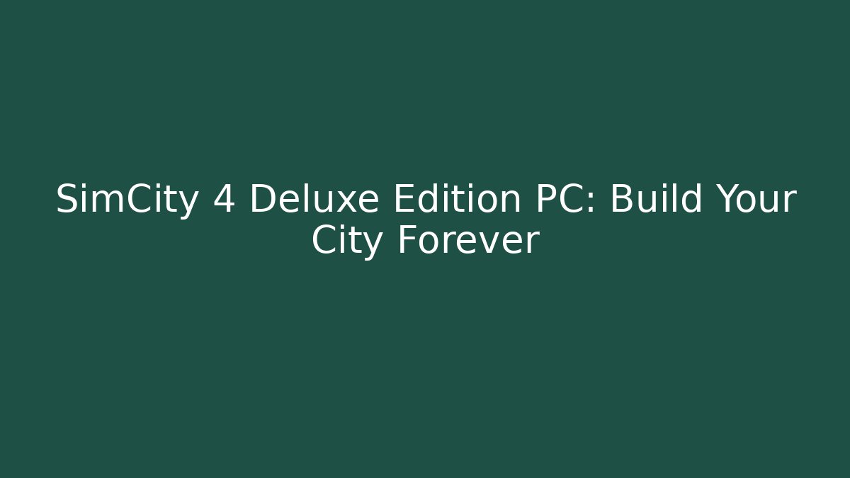 SimCity 4 Deluxe Edition PC: Build Your City Forever