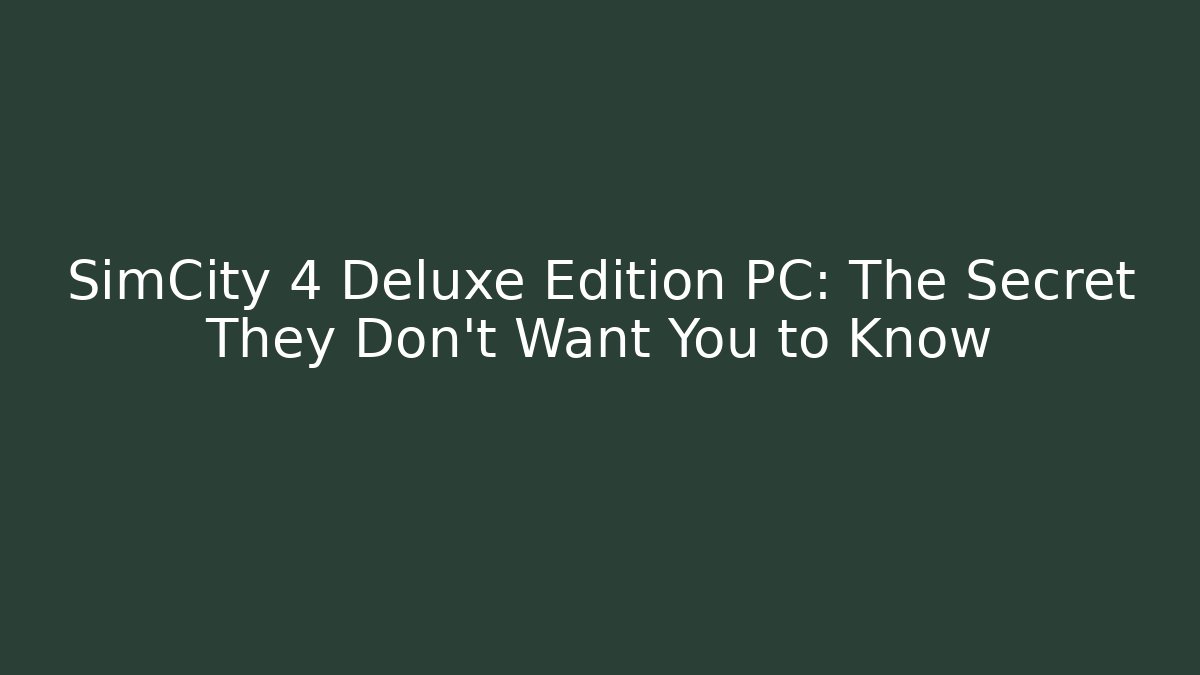 SimCity 4 Deluxe Edition PC: The Secret They Don’t Want You to Know