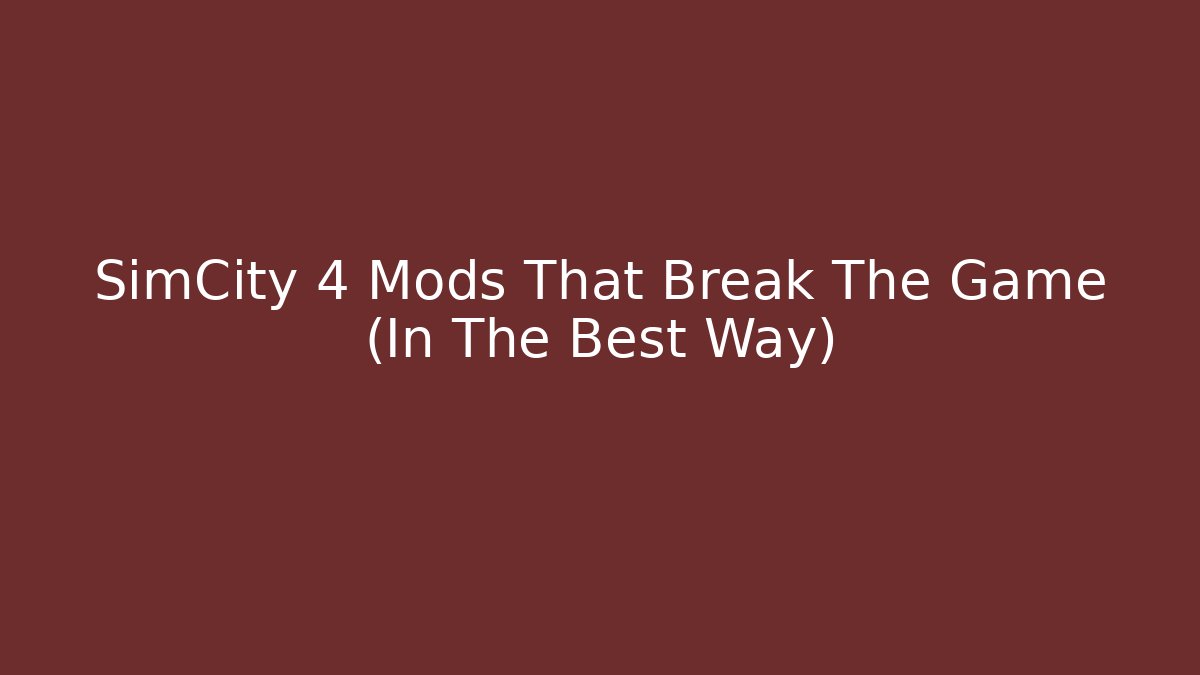 SimCity 4 Mods That Break The Game (In The Best Way)
