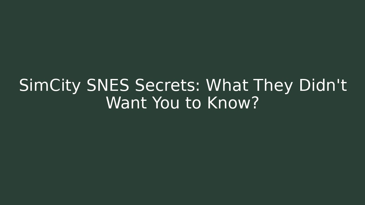 SimCity SNES Secrets: What They Didn't Want You to Know?