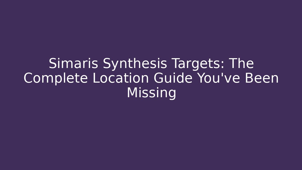 Simaris Synthesis Targets: The Complete Location Guide You’ve Been Missing