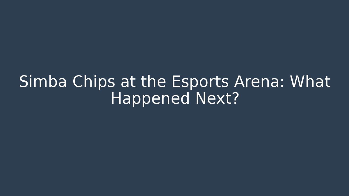 Simba Chips at the Esports Arena: What Happened Next?