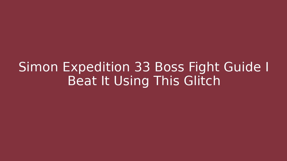 Simon Expedition 33 Boss Fight Guide I Beat It Using This Glitch