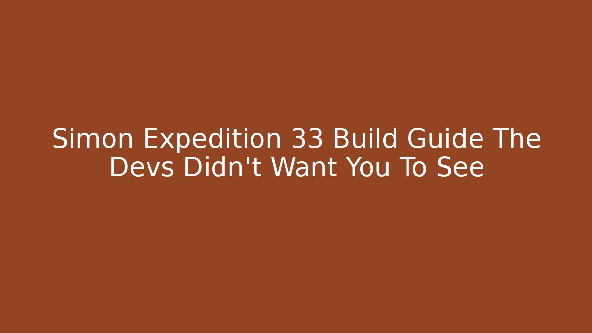 Simon Expedition 33 Build Guide The Devs Didn't Want You To See