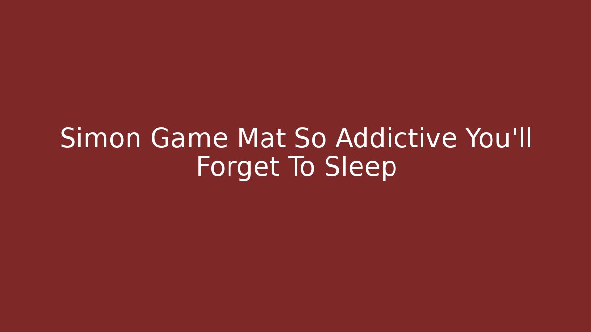 Simon Game Mat So Addictive You'll Forget To Sleep