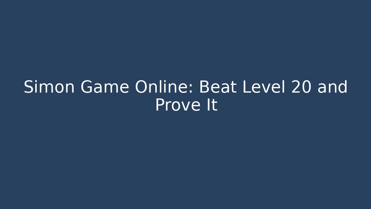 Simon Game Online: Beat Level 20 and Prove It