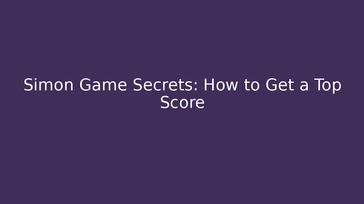 Simon Game Secrets: How to Get a Top Score