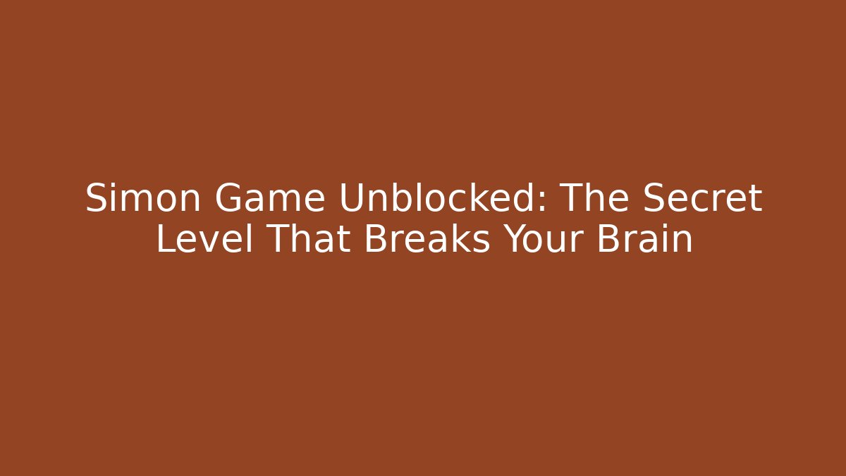 Simon Game Unblocked: The Secret Level That Breaks Your Brain