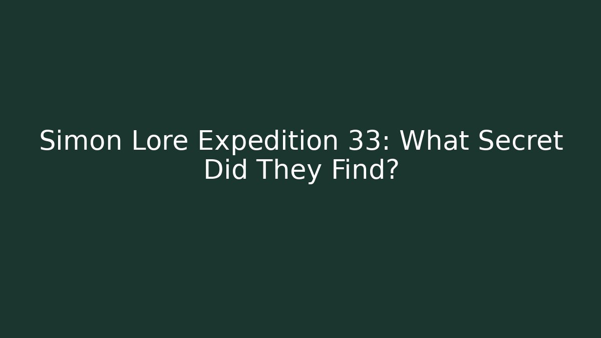 Simon Lore Expedition 33: What Secret Did They Find?