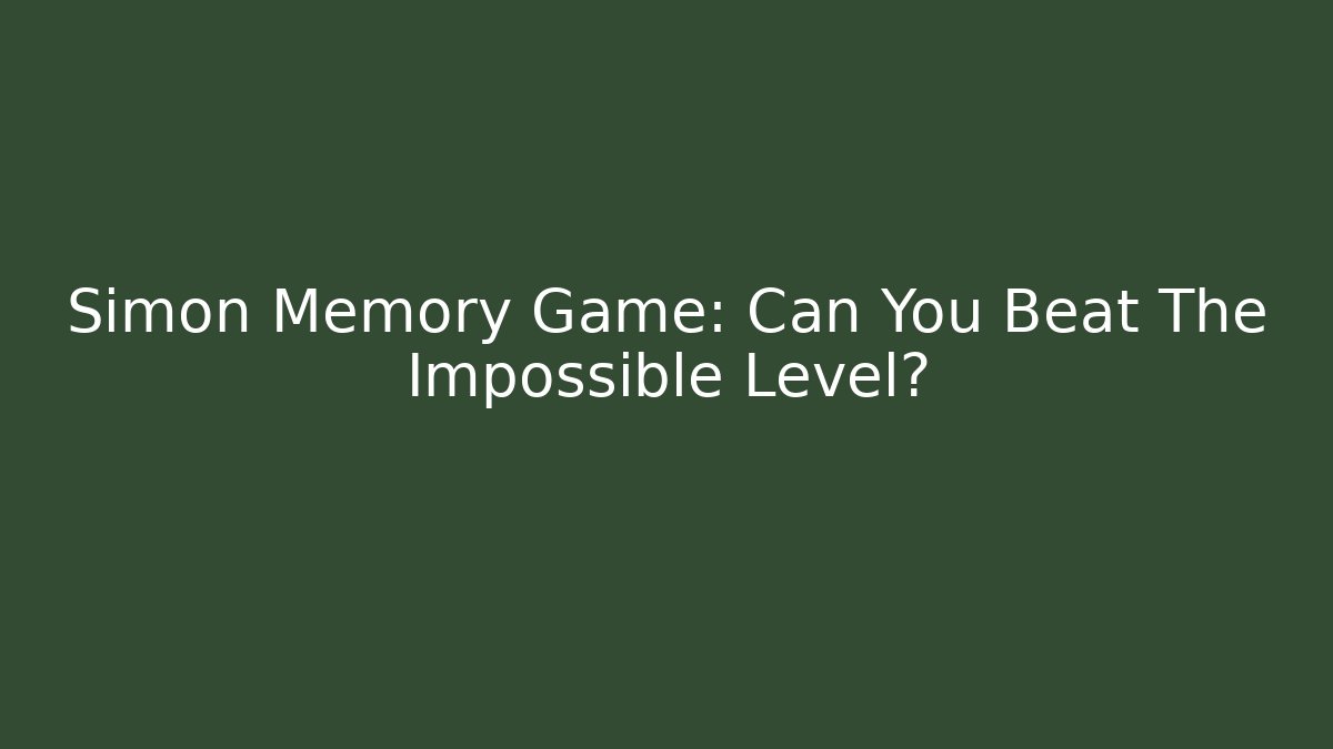 Simon Memory Game: Can You Beat The Impossible Level?