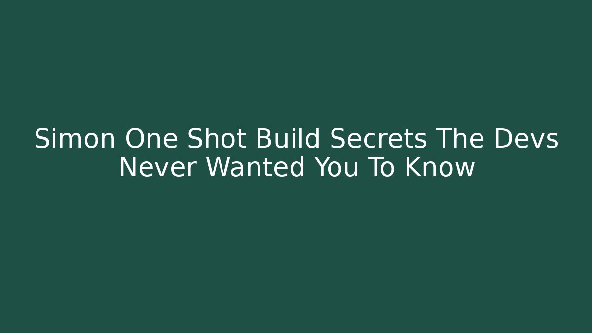 Simon One Shot Build Secrets The Devs Never Wanted You To Know