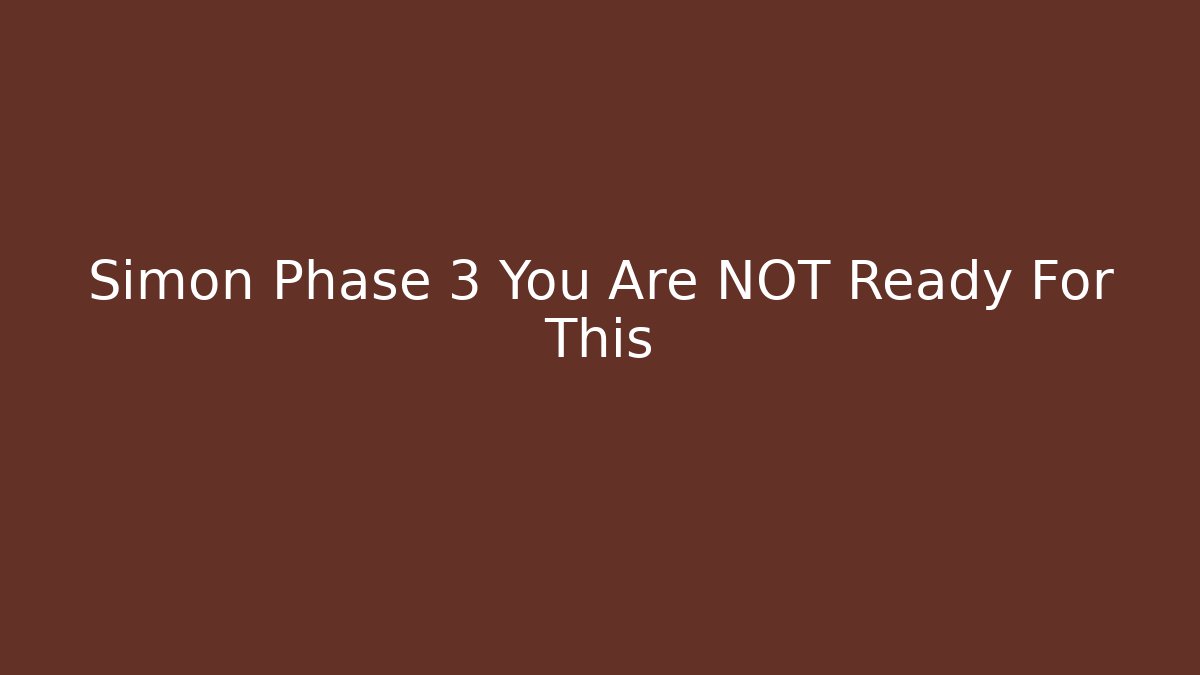 Simon Phase 3 You Are NOT Ready For This