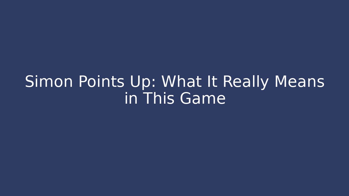 Simon Points Up: What It Really Means in This Game