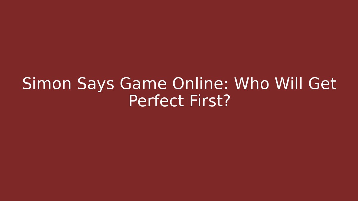 Simon Says Game Online: Who Will Get Perfect First?