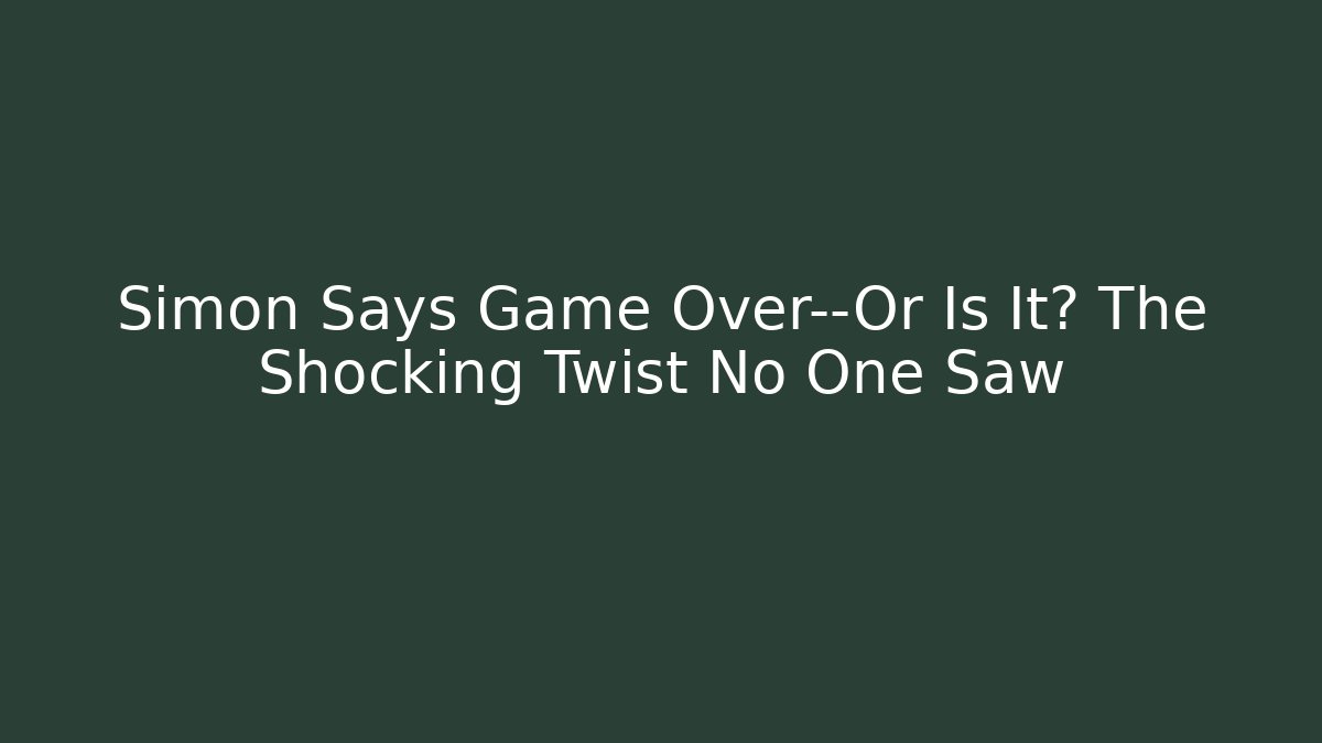 Simon Says Game Over—Or Is It? The Shocking Twist No One Saw