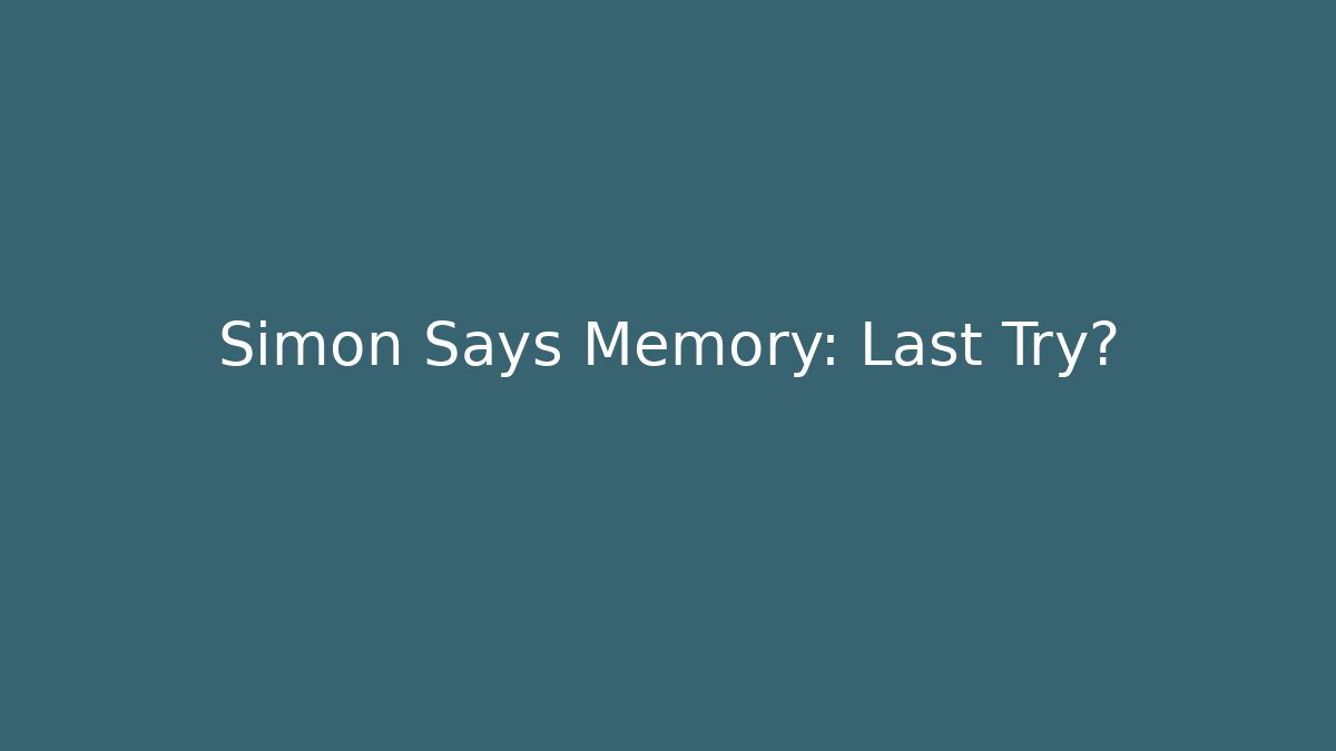 Simon Says Memory: Last Try?