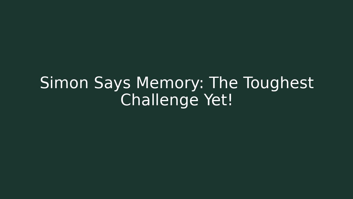Simon Says Memory: The Toughest Challenge Yet!
