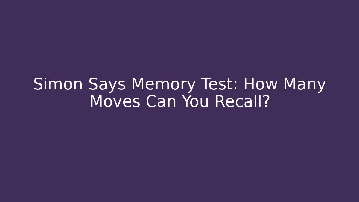 Simon Says Memory Test: How Many Moves Can You Recall?