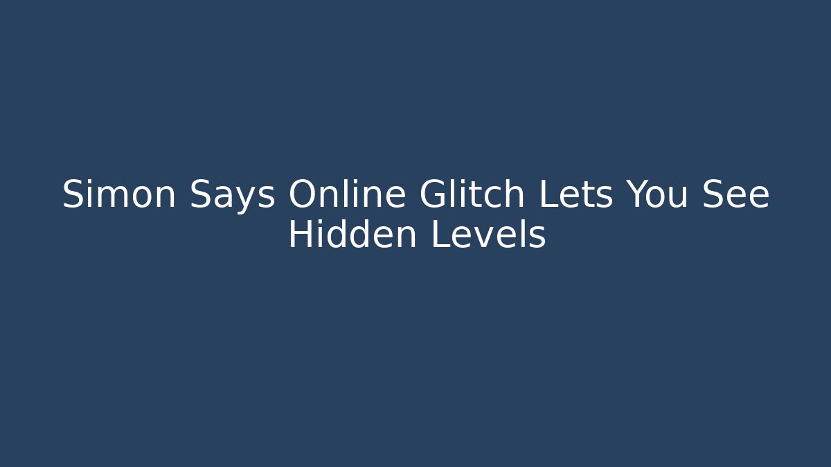 Simon Says Online Glitch Lets You See Hidden Levels