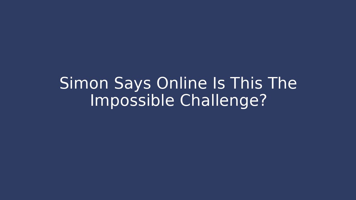 Simon Says Online Is This The Impossible Challenge?