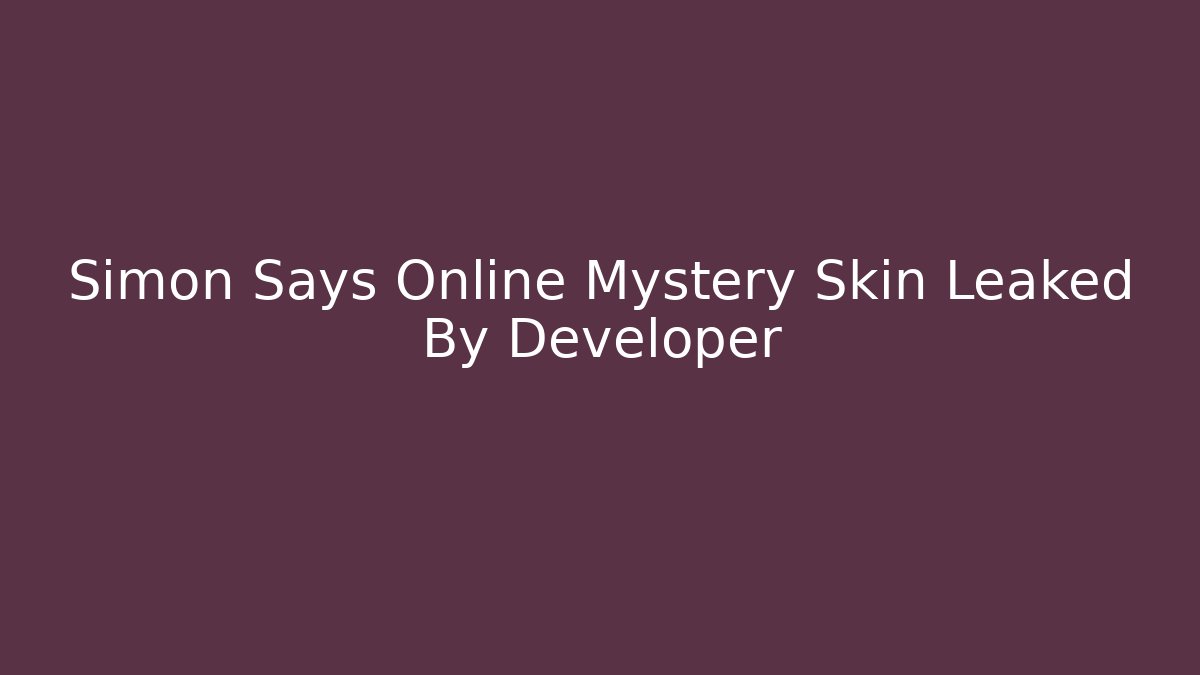 Simon Says Online Mystery Skin Leaked By Developer
