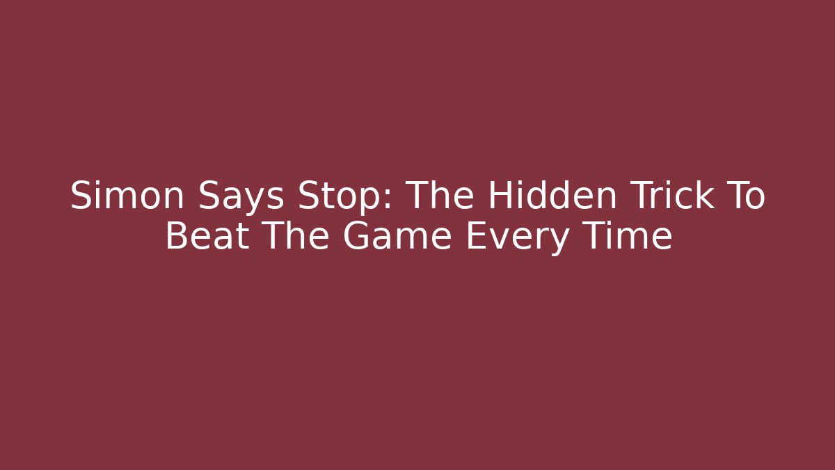 Simon Says Stop: The Hidden Trick To Beat The Game Every Time