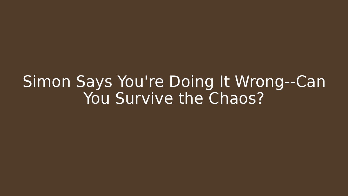 Simon Says You’re Doing It Wrong—Can You Survive the Chaos?