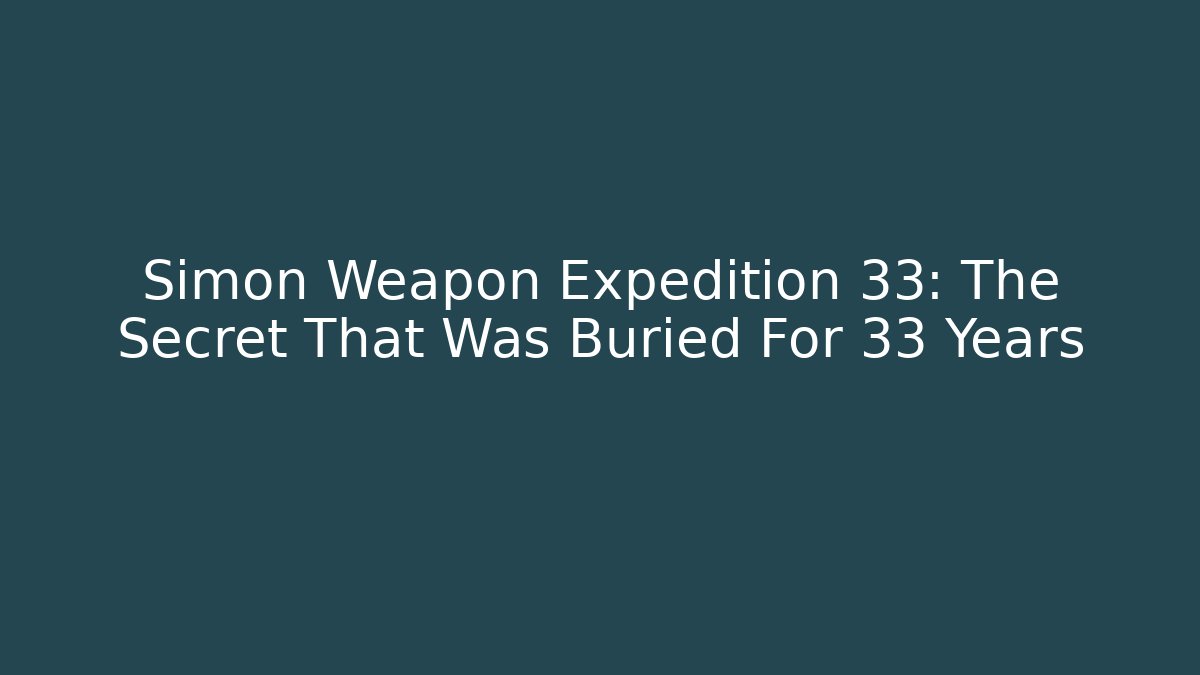 Simon Weapon Expedition 33: The Secret That Was Buried For 33 Years